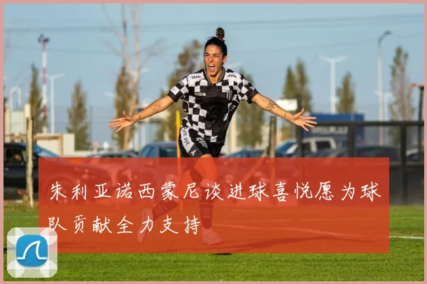 朱利亚诺西蒙尼谈进球喜悦愿为球队贡献全力支持