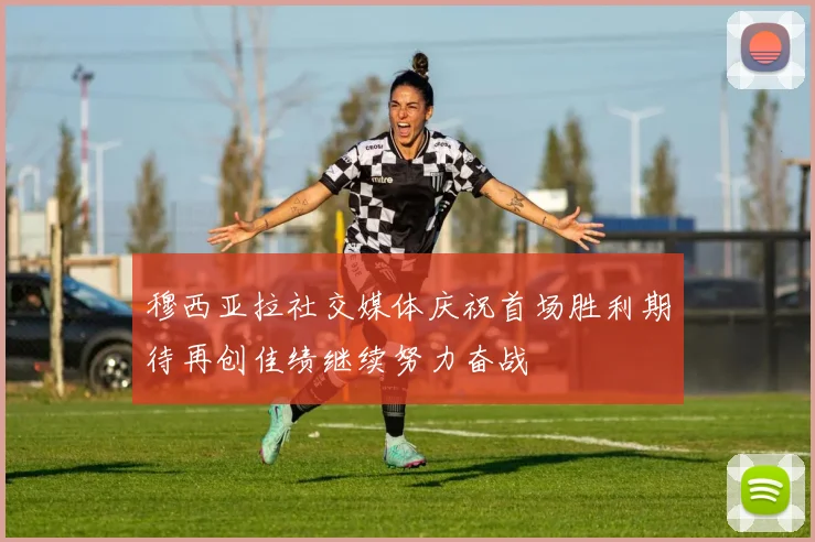穆西亚拉社交媒体庆祝首场胜利期待再创佳绩继续努力奋战
