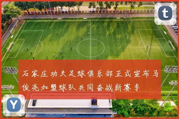 石家庄功夫足球俱乐部正式宣布马俊亮加盟球队共同奋战新赛季